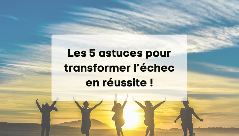 Les 5 astuces pour transformer l’échec en réussite !