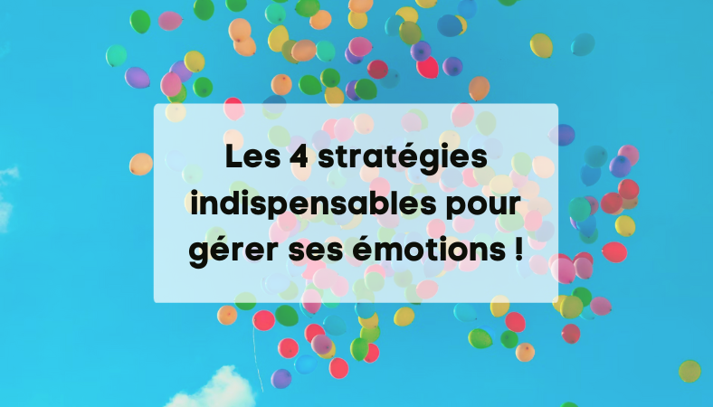 Les 4 stratégies pour gérer ses émotions !